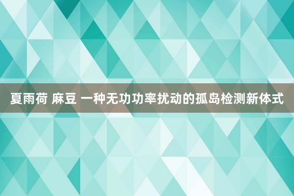 夏雨荷 麻豆 一种无功功率扰动的孤岛检测新体式