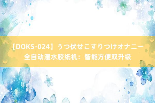 【DOKS-024】うつ伏せこすりつけオナニー 全自动湿水胶纸机：智能方便双升级